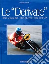 Le derivate. Tutte le gare per «moto di serie» negli anni '70. Ediz. illustrata libro di Porrozzi Claudio