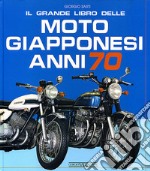 Il grande libro delle moto giapponesi anni '70. Ediz. illustrata libro