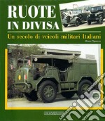 Ruote in divisa. Un secolo di veicoli militari italiani. Ediz. illustrata libro