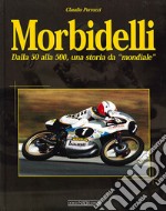 Morbidelli. Dalla 50 alla 500 una storia da «mondiale». Ediz. illustrata libro