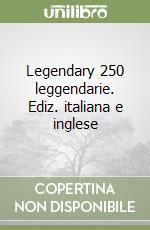 Legendary 250 leggendarie. Ediz. italiana e inglese libro