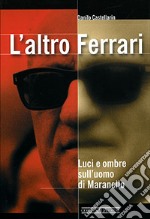 L'altro Ferrari. Luci e ombre sull'uomo di Maranello. Ediz. illustrata libro