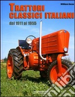 Trattori classici italiani. Dal 1911 al 1955. Ediz. illustrata libro