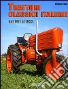 Trattori classici italiani. Dal 1911 al 1955. Ediz. illustrata libro