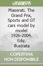 Maserati. The Grand Prix, Sports and GT cars model by model 1926-2004. Ediz. illustrata libro