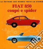 Fiat 850 Coupé e Spider. Ediz. illustrata libro