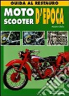 Moto & scooters d'epoca. Guida al restauro. Ediz. illustrata libro