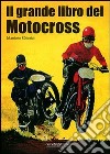 Il grande libro del motocross. Ediz. illustrata libro