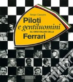 Piloti e gentiluomini. Gli eroi italiani della Ferrari. Ediz. illustrata