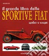 Il grande libro delle sportive Fiat. Spider e coupé. Ediz. illustrata libro