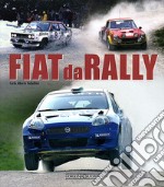 Fiat da rally. Ediz. illustrata libro