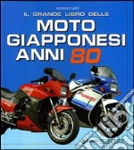 Il grande libro delle moto giapponesi anni Ottanta. Ediz. illustrata libro