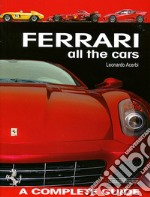 Ferrari. All the cars. A complete guide. Ediz. illustrata libro