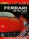 Ferrari. All the cars. A complete guide. Ediz. illustrata libro