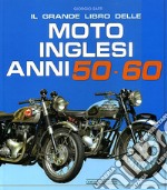 Il grande libro delle moto inglesi. Anni 50-60. Ediz. illustrata libro