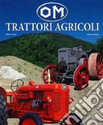 OM. Trattori agricoli. Ediz. illustrata libro