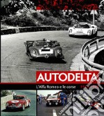 Autodelta. L'Alfa Romeo e le corse 1963-1983. Ediz. illustrata libro