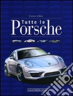 Tutte le Porsche. Ediz. illustrata libro