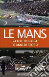 Le Mans. 24 ore di corsa. 90 anni di storia libro