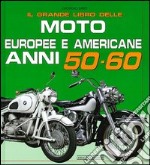 Il grande libro delle moto europee e americane anni 50-60 libro