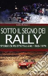 Sotto il segno dei rally. Storie di piloti italiani: 1960-1979 libro di Donazzan Beppe
