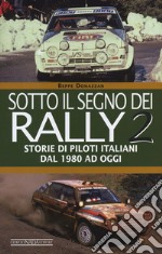Sotto il segno dei rally. Vol. 2: Storie di piloti italiani dal 1980 ad oggi libro