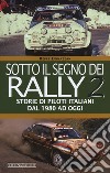 Sotto il segno dei rally. Vol. 2: Storie di piloti italiani dal 1980 ad oggi libro di Donazzan Beppe