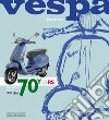 Vespa. 70 years. The complete history from 1946. Ediz. illustrata libro