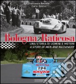 Bologna Raticosa. Una storia di uomini e motori. Ediz. italiana e inglese