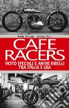 Cafe Racers. Moto speciali e anime ribelli tra Italia e USA libro