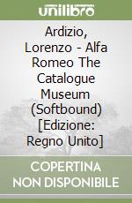 Ardizio, Lorenzo - Alfa Romeo The Catalogue Museum (Softbound) [Edizione: Regno Unito] libro