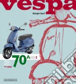 Vespa. 70 anni. Storia, tecnica, modelli dal 1946. Ediz. illustrata libro