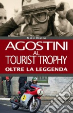Agostini al Tourist Trophy. Oltre la leggenda. Ediz. illustrata