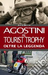 Agostini al Tourist Trophy. Oltre la leggenda. Ediz. illustrata libro