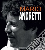 Mario Andretti. Immagini di una vita. Ediz. italiana e inglese libro