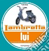 Lambretta «Lui». Storia, modelli e documenti. Ediz. italiana e inglese libro di Tessera Vittorio