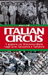 Italian circus. Il popolo del Motomondiale negli anni Sessanta e Settanta libro