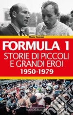 Formula 1. Storie di piccoli e grandi eroi. Vol. 1: 1950-1979 libro