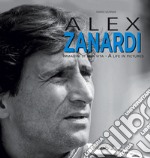 Alex Zanardi. Immagini di una vita. Ediz. italiana e inglese