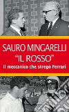 Sauro Mingarelli «Il Rosso». Il meccanico che stregò Ferrari libro