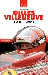 Gilles Villeneuve. Oltre il limite libro di Alverà Diego