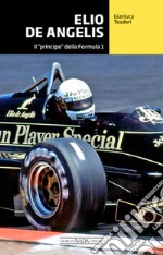 Elio De Angelis. Il «principe» della Formula 1 libro