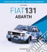 Fiat 131 Abarth. Le vetture da corsa che hanno fatto la storia. Ediz. italiana e inglese libro