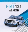 Fiat 131 Abarth. Le vetture da corsa che hanno fatto la storia. Ediz. italiana e inglese libro di Carmignani Franco