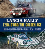 Lancia Rally. L'era d'oro. Appia-Flaminia-Flavia-Fulvia-Beta-Stratos. Ediz. italiana e inglese libro