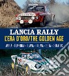 Lancia Rally. L'era d'oro. Appia-Flaminia-Flavia-Fulvia-Beta-Stratos. Ediz. italiana e inglese libro