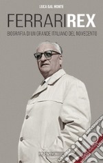 Ferrari rex. Biografia di un grande italiano del Novecento. Nuova ediz. libro