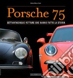 Porsche 75. Settantacinque vetture che hanno fatto la storia. Ediz. illustrata