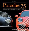 Porsche 75. Settantacinque vetture che hanno fatto la storia. Ediz. illustrata libro