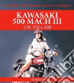 Kawasaki 500 Mach III. 250, 350 e 400. Ediz. illustrata libro